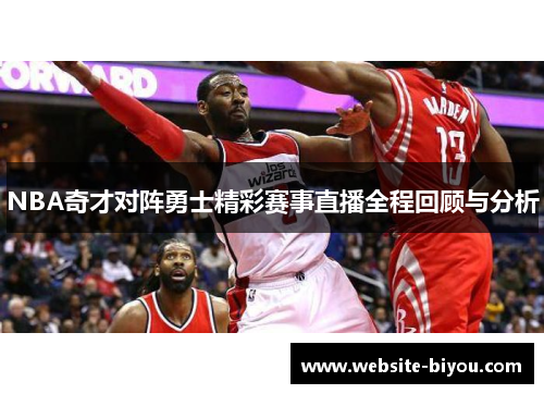 NBA奇才对阵勇士精彩赛事直播全程回顾与分析