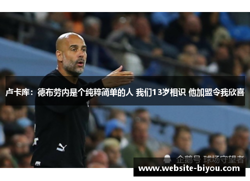 卢卡库：德布劳内是个纯粹简单的人 我们13岁相识 他加盟令我欣喜