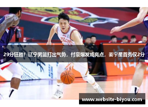 29分狂胜！辽宁男篮打出气势，付豪爆发成亮点，姜宇星首秀仅2分
